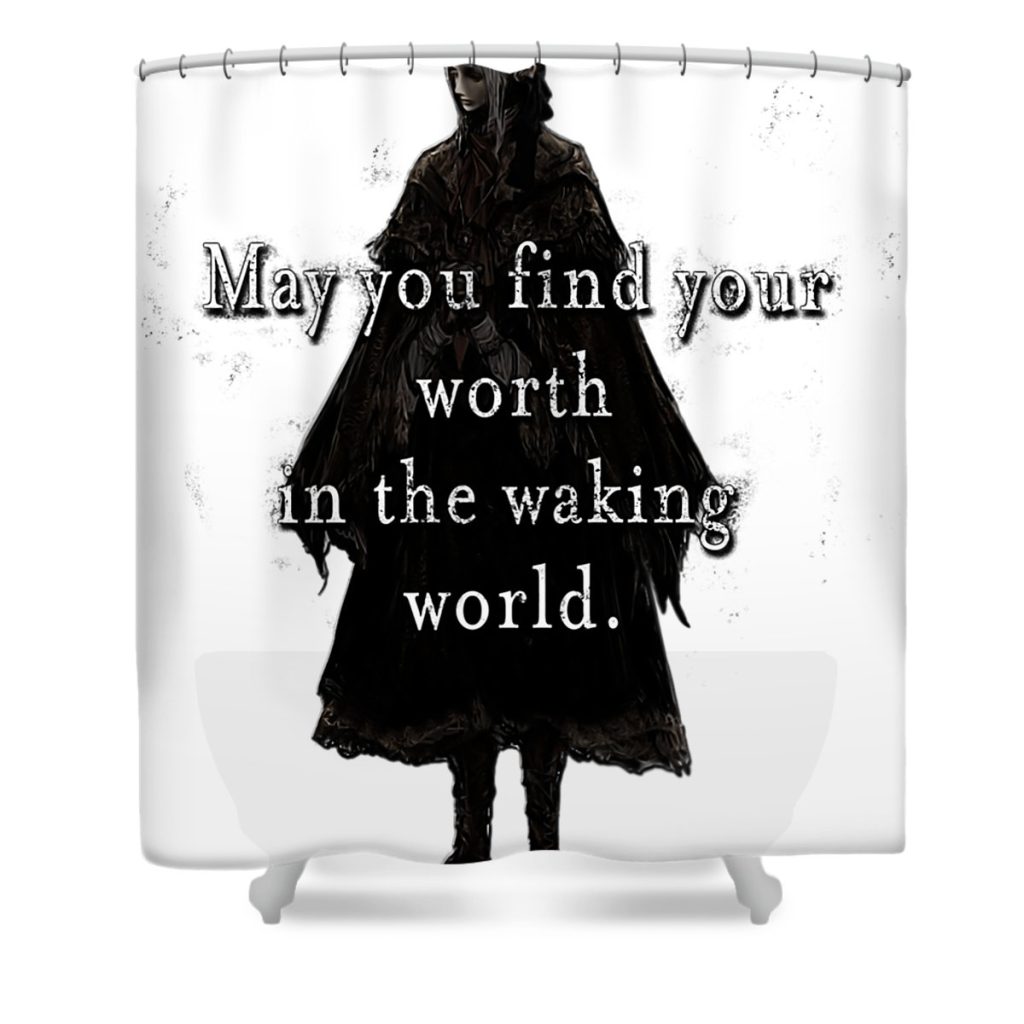 Bloodborne  May you find your worth in the World Shower Curtain
